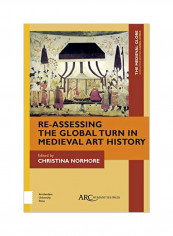 Re-Assessing The Global Turn In Medieval Art History Hardcover