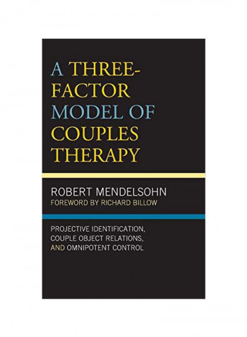 A Three-Factor Model Of Couples Therapy: Projective Identification, Couple Object Relations, And Omnipotent Control Hardcover