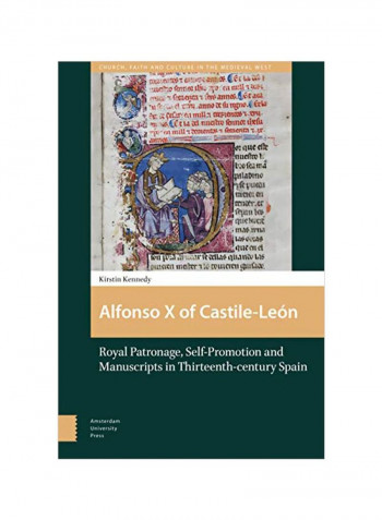 Alfonso X Of Castile-León: Royal Patronage, Self-Promotion And Manuscripts In Thirteenth-Century Spain Hardcover