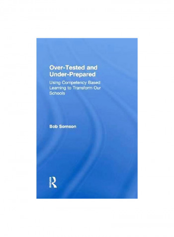 Over-Tested And Under-Prepared: Using Competency Based Learning To Transform Our Schools Hardcover