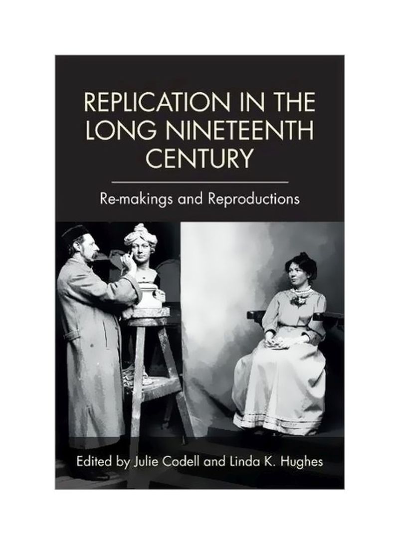 Replication In The Long Nineteenth Century: Re-makings And Reproductions Hardcover