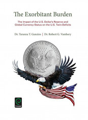 The Exorbitant Burden: The Impact Of The U.S. Dollar's Reserve And Global Currency Status On The U.S. Twin-Deficits Hardcover