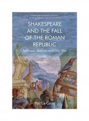 Shakespeare And The Fall Of The Roman Republic Hardcover English by Patrick Gray