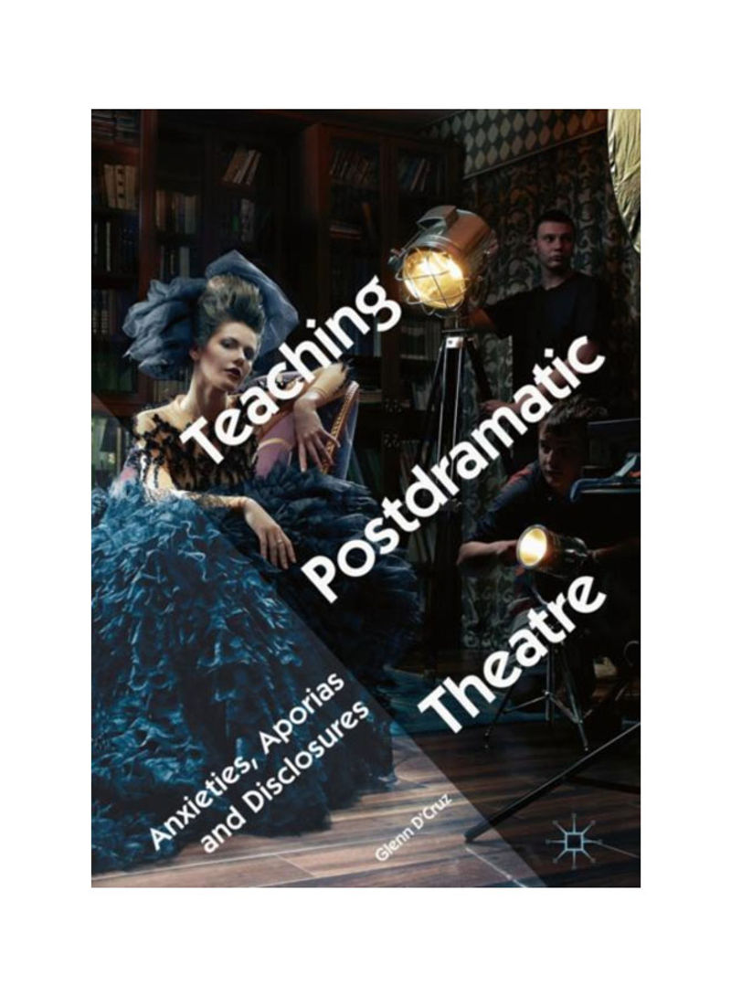 Teaching Postdramatic Theatre: Anxieties, Aporias And Disclosures Hardcover