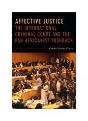 Affective Justice: The International Criminal Court And The Pan-Africanist Pushback Hardcover