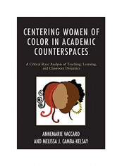 Centering Women Of Color In Academic Counterspaces: A Critical Race Analysis Of Teaching, Learning, And Classroom Dynamics Hardcover
