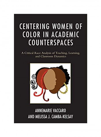 Centering Women Of Color In Academic Counterspaces: A Critical Race Analysis Of Teaching, Learning, And Classroom Dynamics Hardcover
