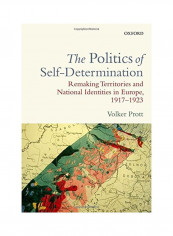The Politics of Self-Determination: Remaking Territories and National Identities in Europe, 1917-1923 Hardcover