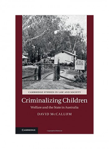 Cambridge Studies In Law And Society: Criminalizing Children: Welfare And The State In Australia Hardcover