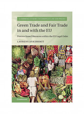 Green Trade And Fair Trade In And With The Eu: Process-Based Measures Within The EU Legal Order Hardcover