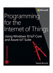 Programming For The Internet Of Things : Using Windows 10 Iot Core And Azure IoT Suite Paperback