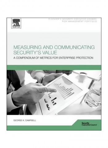 Measuring And Communicating Security's Value : A Compendium Of Metrics For Enterprise Protection Paperback