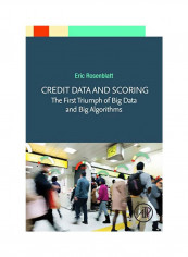 Credit Data And Scoring: The First Triumph Of Big Data And Big Algorithms Paperback