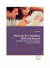 Planning For A Healthier Birth And Beyond : Strategies Women Use To Manage Gestational Diabetes Paperback reviews Planning For A Healthier Birth And Beyond : Strategies Women Use To Manage Gestational Diabetes Paperback