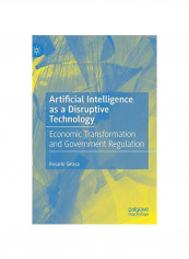 Artificial Intelligence As A Disruptive Technology: Economic Transformation And Government Regulation Hardcover