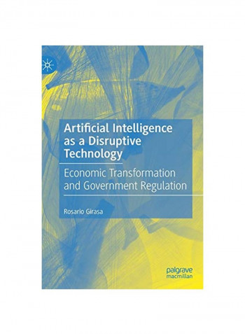 Artificial Intelligence As A Disruptive Technology: Economic Transformation And Government Regulation Hardcover