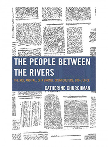 The People Between the Rivers: The Rise and Fall of a Bronze Drum Culture, 200-750 Ce Hardcover