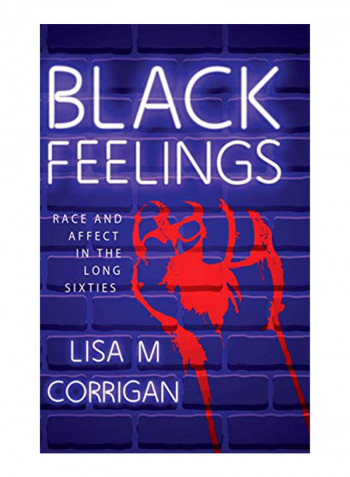 Black Feelings: Race And Affect In The Long Sixties Hardcover