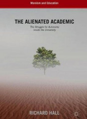 The Alienated Academic: The Struggle For Autonomy Inside The University Hardcover English by Richard Hall