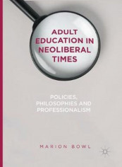 Adult Education In Neoliberal Times: Policies, Philosophies And Professionalism Paperback English by Marion Bowl