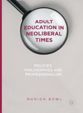 Adult Education In Neoliberal Times: Policies, Philosophies And Professionalism Paperback English by Marion Bowl