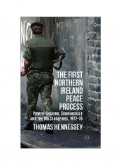 The First Northern Ireland Peace Process: Power-Sharing Sunningdale And The Ira Ceasefires 1972-76 Hardcover