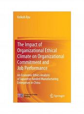 The Impact Of Organizational Ethical Climate On Organizational Commitment And Job Performance : An Economic Ethics Analysis Of Japanese-Funded Manufacturing Enterprises In China Hardcover