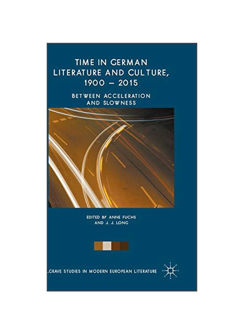 Time In German Literature And Culture, 1900 - 2015: Between Acceleration And Slowness Hardcover