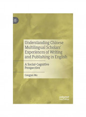 Understanding Chinese Multilingual Scholars' Experiences Of Writing And Publishing In English: An Intercultural Rhetoric Perspective Hardcover