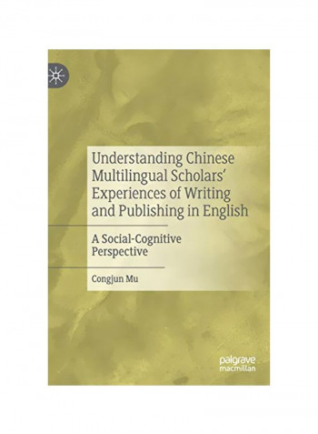 Understanding Chinese Multilingual Scholars' Experiences Of Writing And Publishing In English: An Intercultural Rhetoric Perspective Hardcover