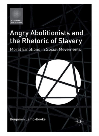 Angry Abolitionists And The Rhetoric Of Slavery Hardcover 1st Edition