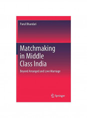Matchmaking In Middle Class India: Beyond Arranged And Love Marriage Hardcover 1