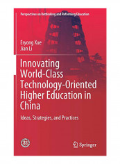 Innovating World-Class Technology-Oriented Higher Education In China: Ideas, Pathways, And Practices Hardcover