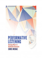 Performative Listening: Hearing Others In Qualitative Research Hardcover