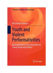 Youth And Violent Performativities: Re-Examining The Connection Between Young People And Violence Hardcover