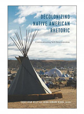 Decolonizing Native American Rhetoric Hardcover New Edition