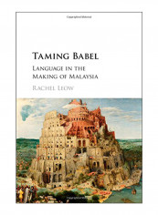 Taming Babel: Language In The Making Of Malaysia Hardcover
