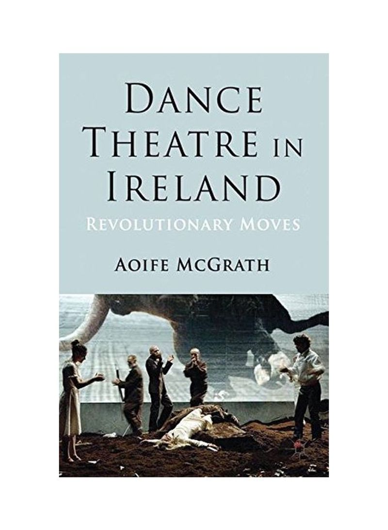 Dance Theatre In Ireland: Revolutionary Moves Hardcover