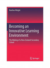 Becoming An Innovative Learning Environment: The Making Of A New Zealand Secondary School Hardcover