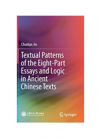 Textual Patterns Of The Eight-part Essays And Logic In Ancient Chinese Texts Hardcover