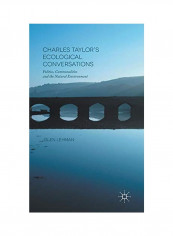Charles Taylor's Ecological Conversations : Politics, Commonalities And The Natural Environment Hardcover