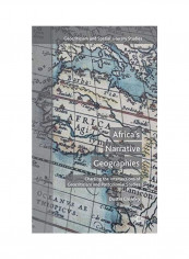 Africa's Narrative Geographies: Charting The Intersections Of Geocriticism And Postcolonial Studies Hardcover