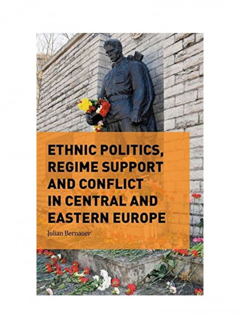 Ethnic Politics, Regime Support And Conflict In Central And Eastern Europe Hardcover