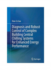 Diagnosis And Robust Control Of Complex Building Central Chilling Systems For Enhanced Energy Performance Paperback