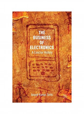 The Business Of Electronics: A Concise History Hardcover