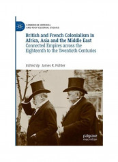British and French Colonialism in Africa, Asia and the Middle East: Connected Empires Across the Eighteenth to the Twentieth Centuries Hardcover English by James R. Fichter
