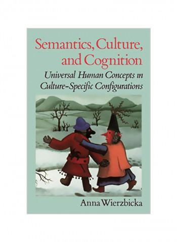 Semantics, Culture, and Cognition: Universal Human Concepts in Culture-Specific Configurations Paperback