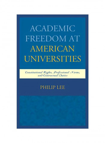 Academic Freedom At American Universities: Constitutional Rights, Professional Norms, And Contractual Duties Hardcover