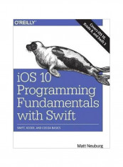 ios 10 Programming Fundamentals With Swift : Swift, Xcode, And Cocoa Basics Paperback