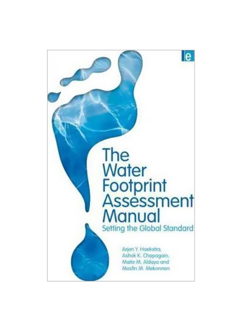 The Water Footprint Assessment Manual : Setting The Global Standard Hardcover